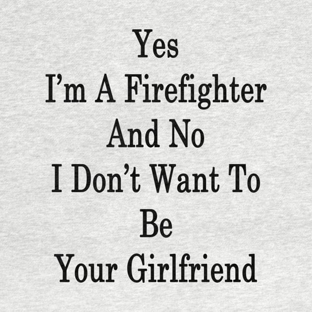 Yes I'm A Firefighter And No I Don't Want To Be Your Girlfriend by supernova23